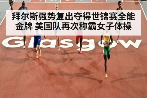拜尔斯强势复出夺得世锦赛全能金牌 美国队再次称霸女子体操